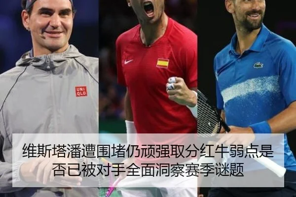 维斯塔潘遭围堵仍顽强取分红牛弱点是否已被对手全面洞察赛季谜题